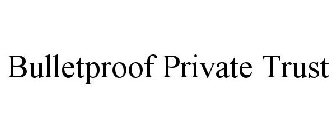 BULLETPROOF PRIVATE TRUST