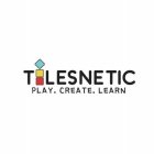 TILESNETIC PLAY. CREATE. LEARN