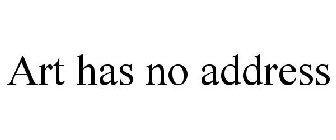 ART HAS NO ADDRESS