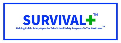 SURVIVAL+ HELPING PUBLIC SAFETY AGENCIES TAKE SCHOOL SAFETY PROGRAMS TO THE NEXT LEVEL.