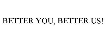BETTER YOU, BETTER US!