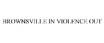 BROWNSVILLE IN VIOLENCE OUT