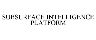 SUBSURFACE INTELLIGENCE PLATFORM