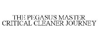 THE PEGASUS MASTER CRITICAL CLEANER JOURNEY