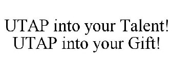 UTAP INTO YOUR TALENT! UTAP INTO YOUR GIFT!