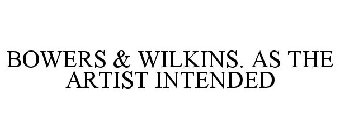BOWERS & WILKINS. AS THE ARTIST INTENDED