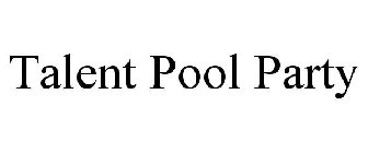 TALENT POOL PARTY