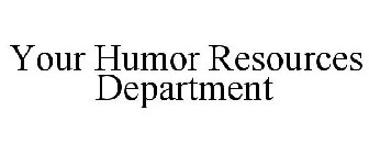 YOUR HUMOR RESOURCES DEPARTMENT