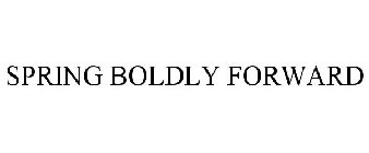 SPRING BOLDLY FORWARD