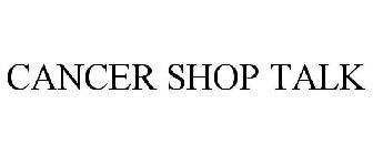 CANCER SHOP TALK