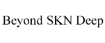 BEYOND SKN DEEP
