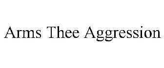 ARMS THEE AGGRESSION