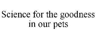 SCIENCE FOR THE GOODNESS IN OUR PETS