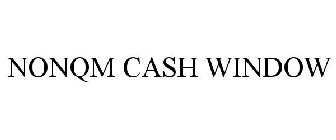 NONQM CASH WINDOW