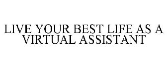 LIVE YOUR BEST LIFE AS A VIRTUAL ASSISTANT