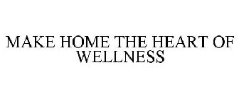 MAKE HOME THE HEART OF WELLNESS