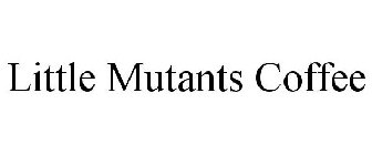 LITTLE MUTANTS COFFEE