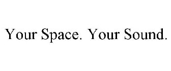 YOUR SPACE. YOUR SOUND.