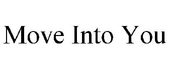 MOVE INTO YOU