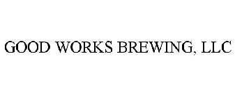 GOOD WORKS BREWING, LLC