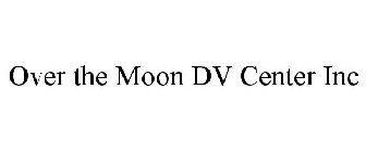 OVER THE MOON DV CENTER INC