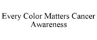 EVERY COLOR MATTERS CANCER AWARENESS