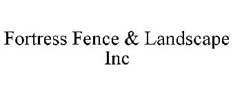 FORTRESS FENCE & LANDSCAPE INC