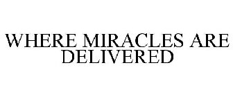 WHERE MIRACLES ARE DELIVERED
