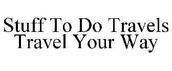STUFF TO DO TRAVELS TRAVEL YOUR WAY