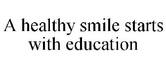 A HEALTHY SMILE STARTS WITH EDUCATION