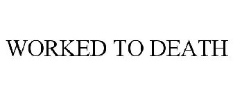 WORKED TO DEATH