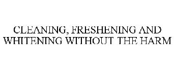 CLEANING, FRESHENING AND WHITENING WITHOUT THE HARM