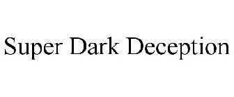 SUPER DARK DECEPTION