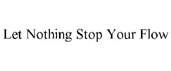 LET NOTHING STOP YOUR FLOW
