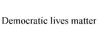 DEMOCRATIC LIVES MATTER