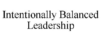 INTENTIONALLY BALANCED LEADERSHIP