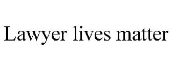 LAWYER LIVES MATTER