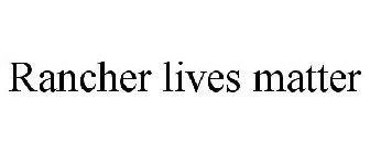 RANCHER LIVES MATTER