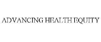 ADVANCING HEALTH EQUITY