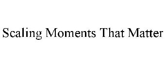 SCALING MOMENTS THAT MATTER
