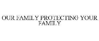 OUR FAMILY PROTECTING YOUR FAMILY