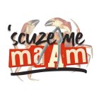 'SCUZE ME MAAM