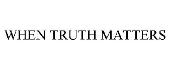 WHEN TRUTH MATTERS