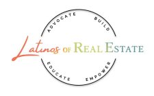 LATINOS OF REAL ESTATE ADVOCATE BUILD EDUCATE EMPOWER