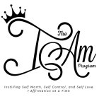 THE I AM PROGRAM INSTILLING SELF WORTH, SELF CONTROL, AND SELF LOVE 1 AFFIRMAITON AT A TIME