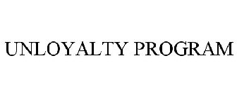 UNLOYALTY PROGRAM