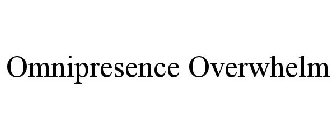 OMNIPRESENCE OVERWHELM