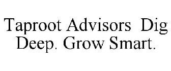 TAPROOT ADVISORS DIG DEEP. GROW SMART.