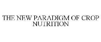 THE NEW PARADIGM OF CROP NUTRITION