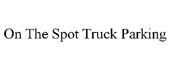 ON THE SPOT TRUCK PARKING